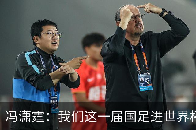 冯潇霆：我们这一届国足进世界杯机会挺大的 尽力了但确实有差距