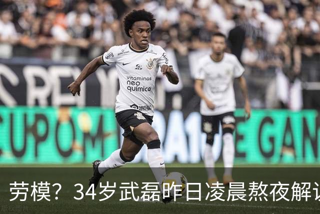 劳模？34岁武磊昨日凌晨熬夜解说世界杯决赛，今晚替补并罚中点球