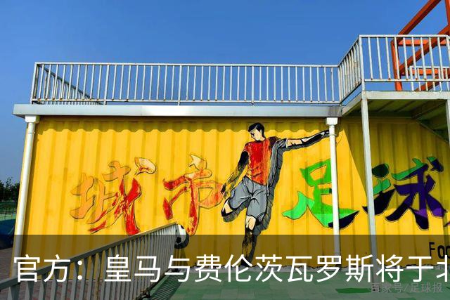官方：皇马与费伦茨瓦罗斯将于北京时间8月9日1点进行友谊赛