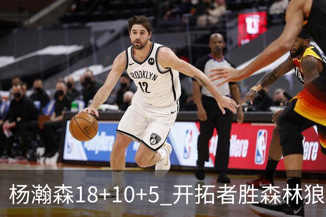 杨瀚森18+10+5 开拓者胜森林狼夏联首胜