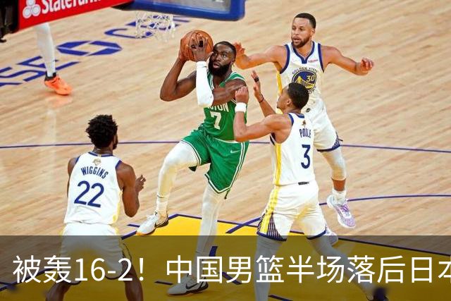 被轰16-2！中国男篮半场落后日本10分：贺希宁10分 杨瀚森5分2犯规