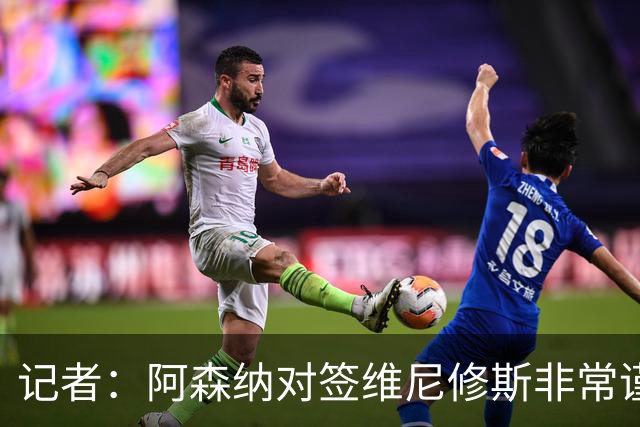 记者：阿森纳对签维尼修斯非常谨慎，还不清楚皇马要价多少