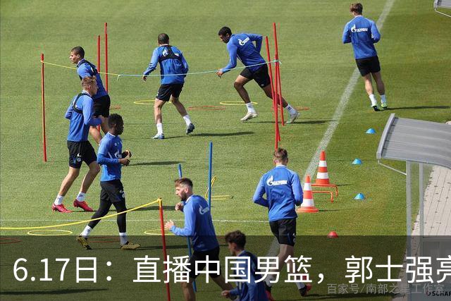 6.17日：直播中国男篮，郭士强亮出终极底牌，杨瀚森胡金秋双塔能否镇住澳大利亚